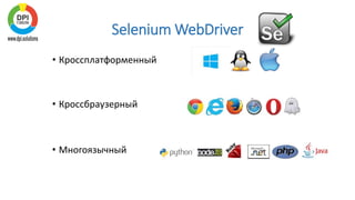 Selenium WebDriver
• Кроссплатформенный
• Кроссбраузерный
• Многоязычный
 