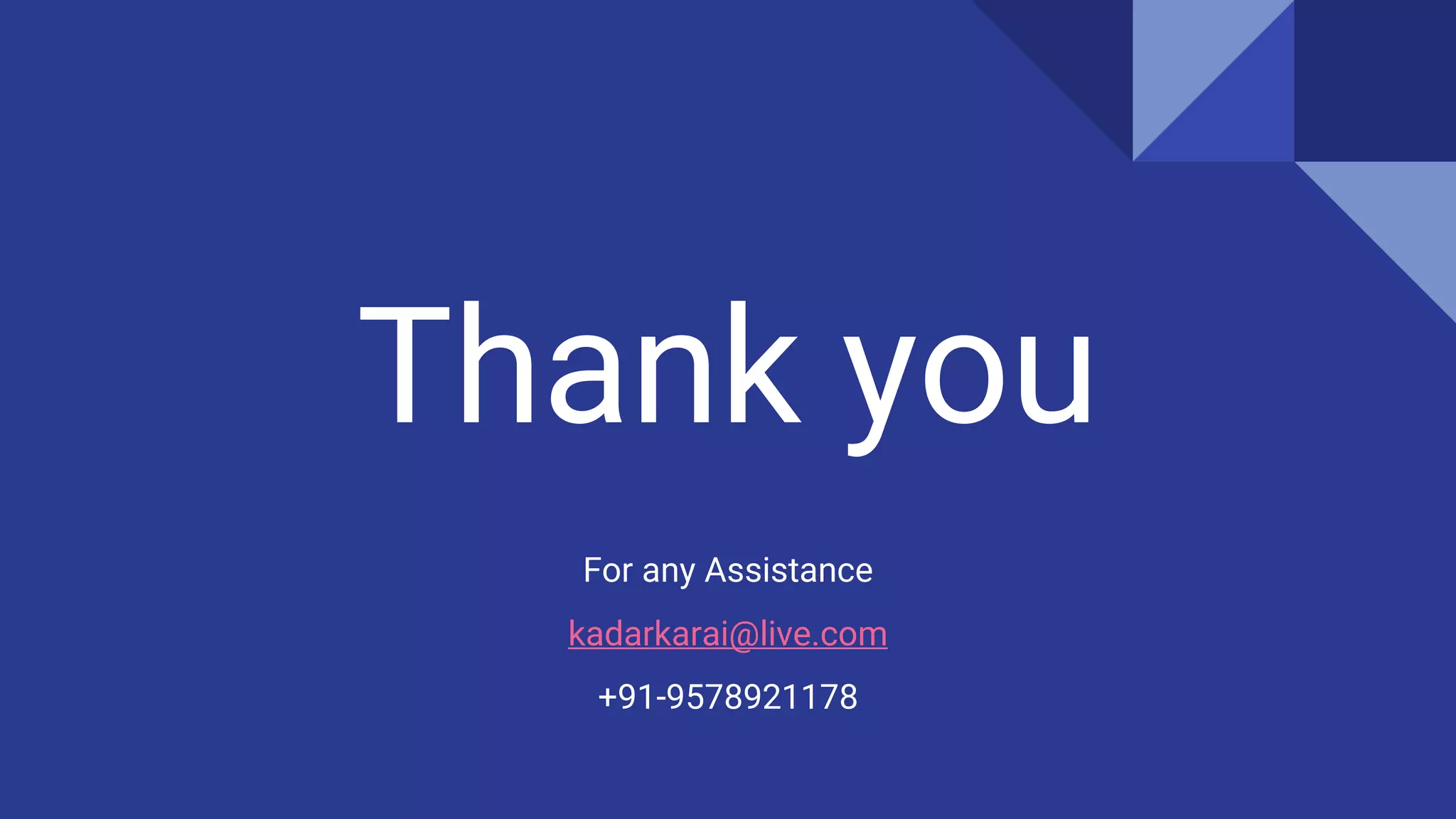 Thank you
For any Assistance
kadarkarai@live.com
+91-9578921178
 