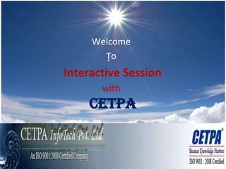 Welcome<br />To <br /> Interactive Session <br />withCETPA<br />.<br />