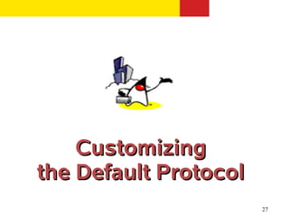 Customizing
the Default Protocol
                       27
 
