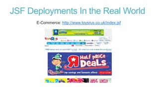 JSF Deployments In the Real World
E-Commerce: http://www.toysrus.co.uk/index.jsf

 