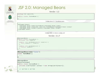 JSF 2.0: Managed Beans
              Versão - 1.2




              Versão - 2.1.7
 
