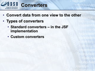 Converters Convert data from one view to the other Types of converters Standard converters – in the JSF implementation Custom converters 