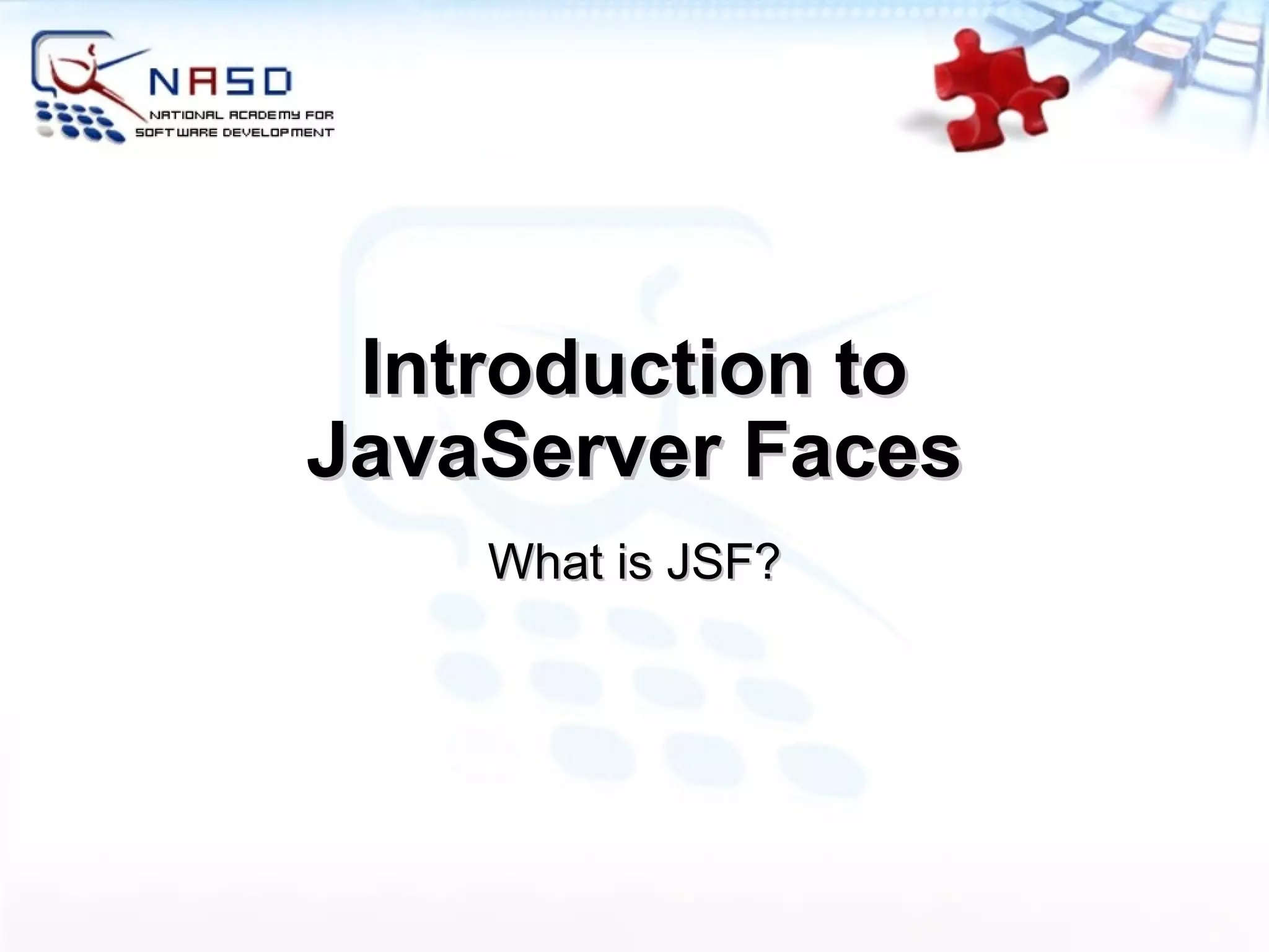 Introduction to JavaServer Faces What is JSF? 