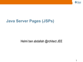 1
Java Server Pages (JSPs)
Helmi ben abdallah @rchitect JEE
 