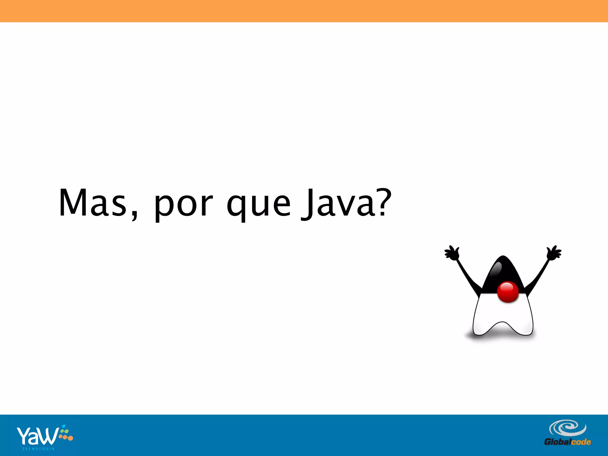 Mas, por que Java?




                     Globalcode	
  –	
  Open4education
 