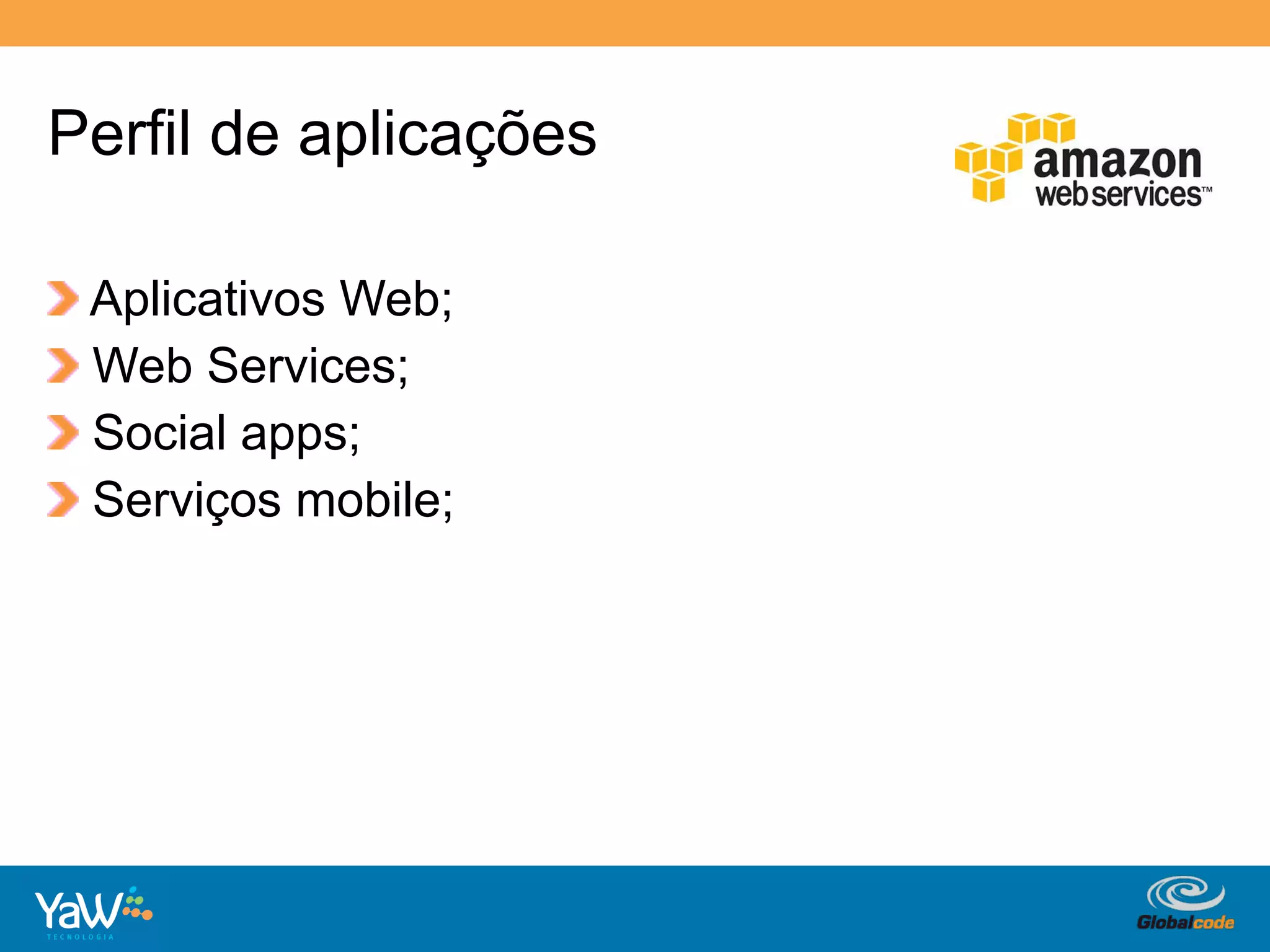 Perfil de aplicações

!     Aplicativos Web;
!     Web Services;
!     Social apps;
!     Serviços mobile;




                         Globalcode	
  –	
  Open4education
 