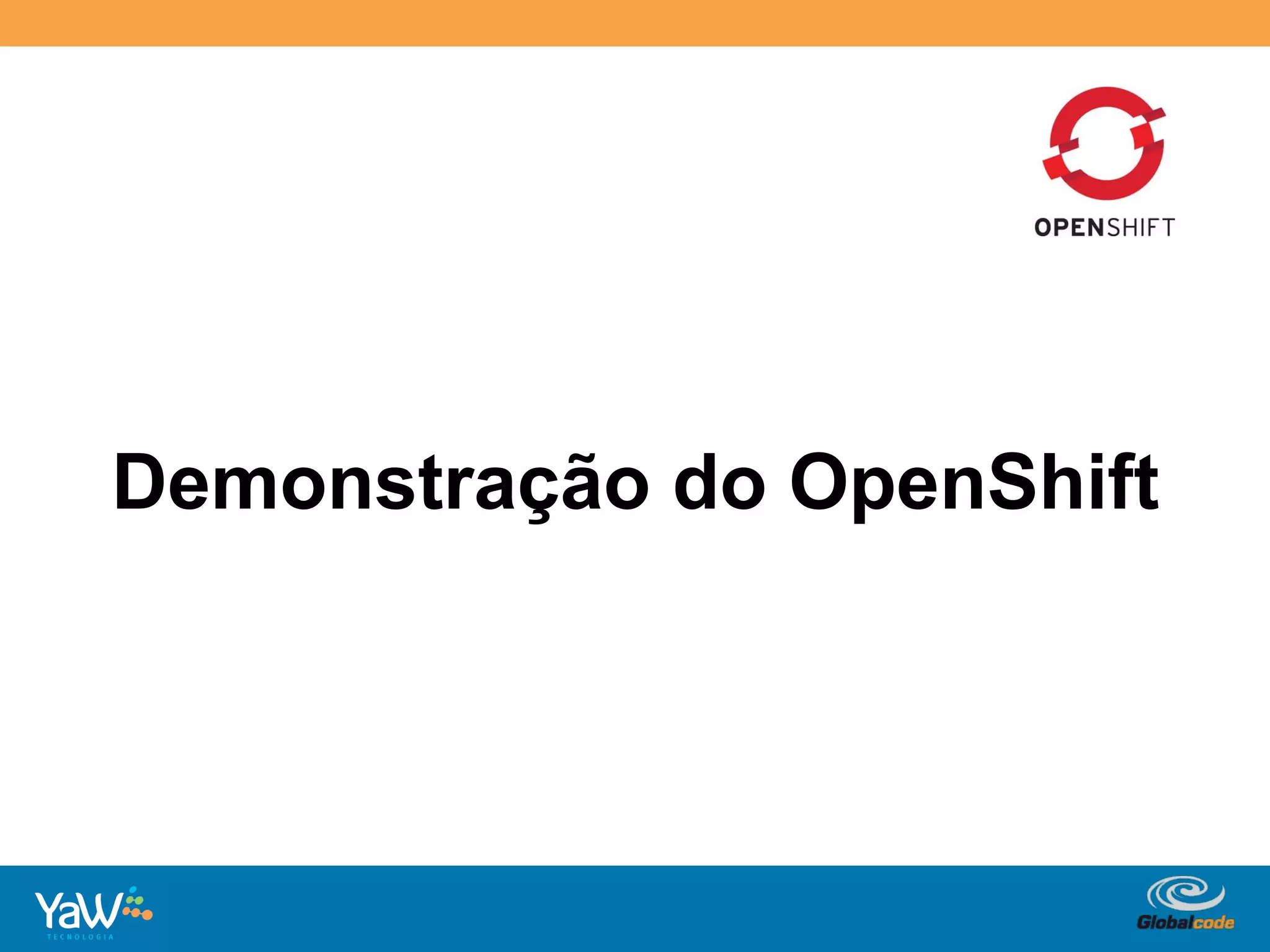 Demonstração do OpenShift




                 Globalcode	
  –	
  Open4education
 