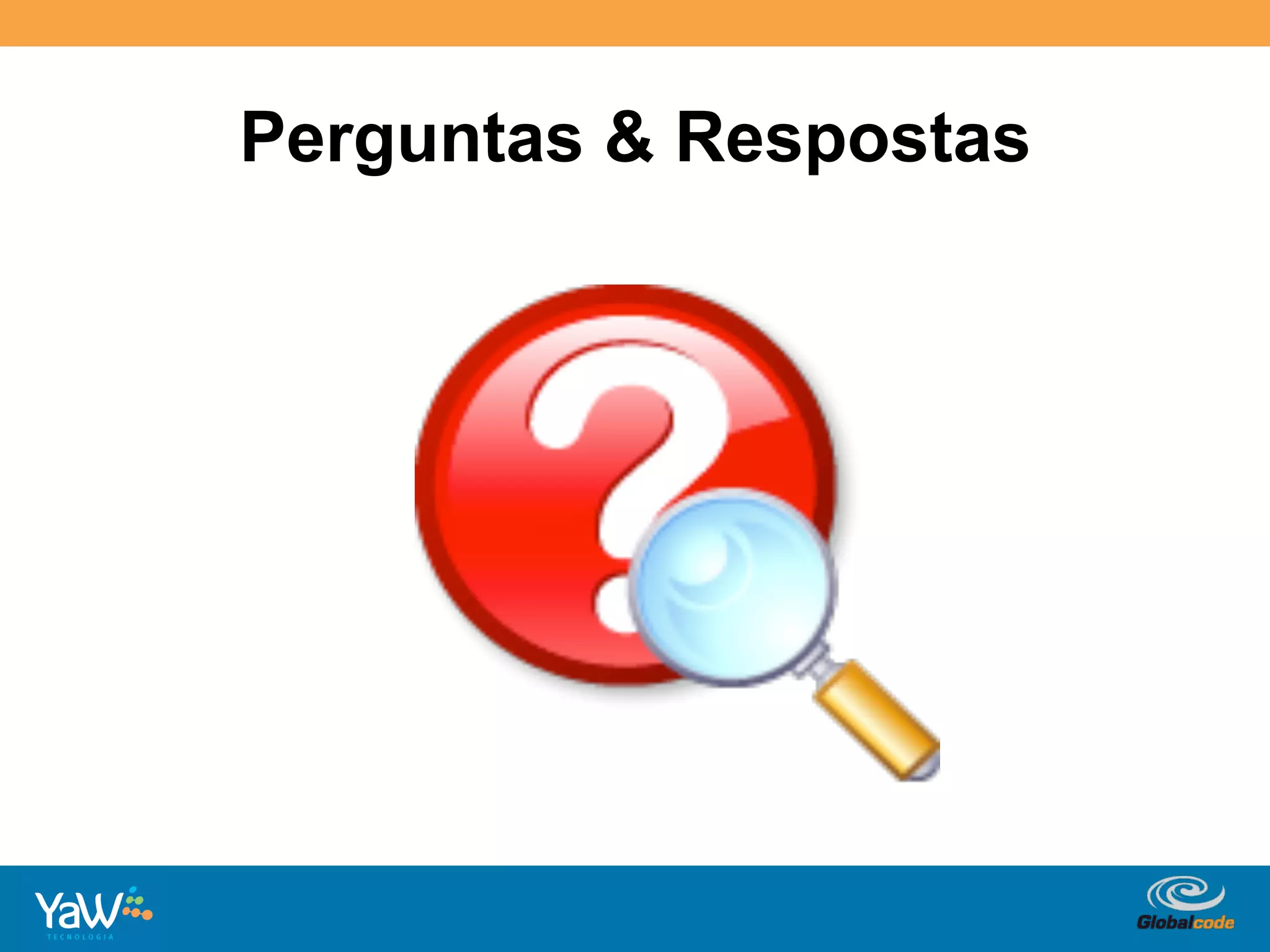 Perguntas & Respostas




                Globalcode	
  –	
  Open4education
 