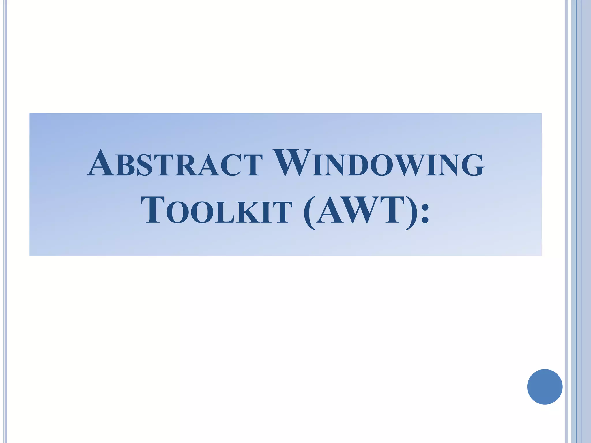 ABSTRACTWINDOWING 
TOOLKIT (AWT): 
 