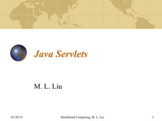 01/30/15 Distributed Computing, M. L. Liu 1
Java Servlets
M. L. Liu
 