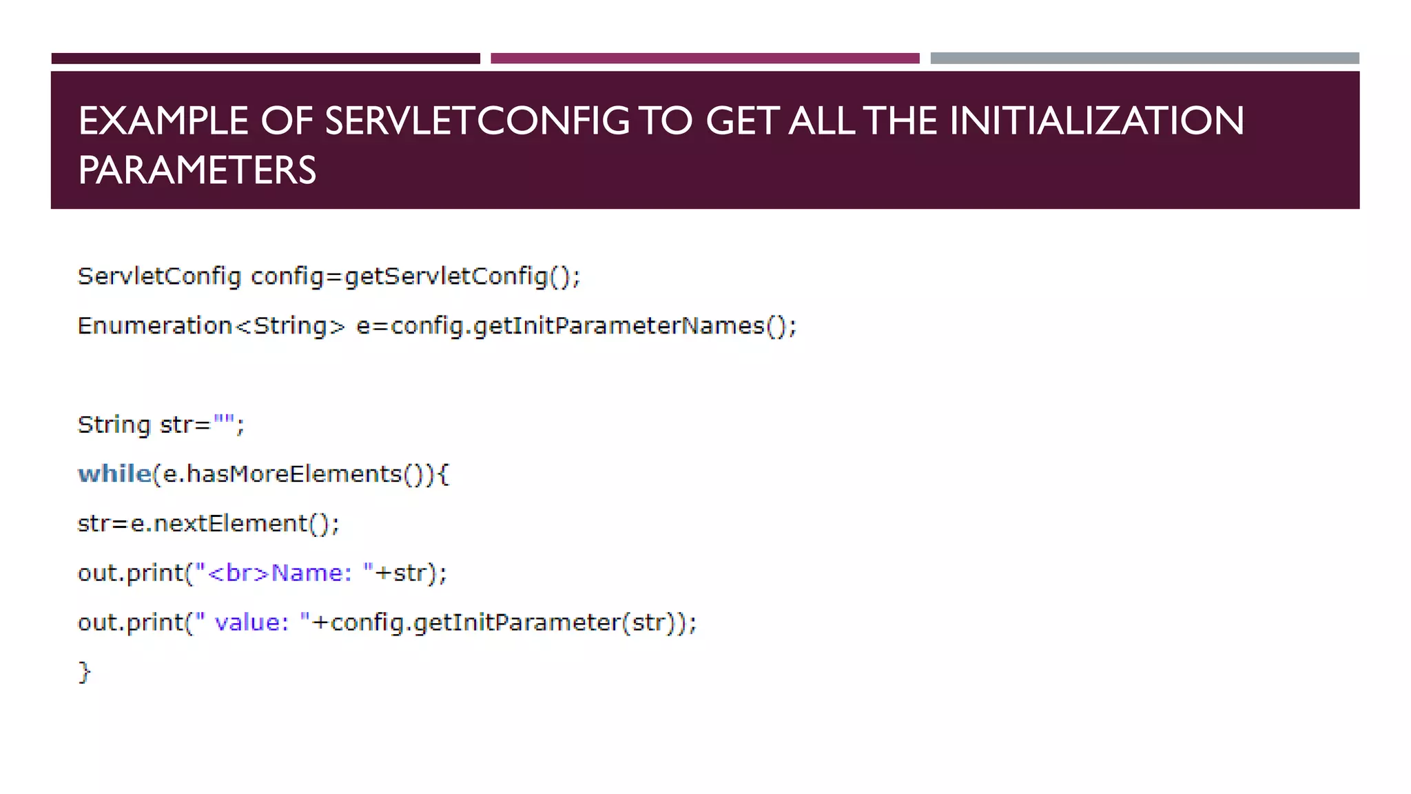 EXAMPLE OF SERVLETCONFIG TO GET ALL THE INITIALIZATION
PARAMETERS
 