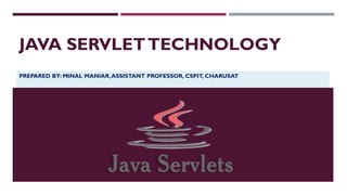 JAVA SERVLETTECHNOLOGY
PREPARED BY: MINAL MANIAR,ASSISTANT PROFESSOR, CSPIT, CHARUSAT
 