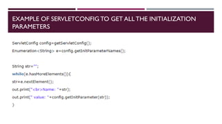 EXAMPLE OF SERVLETCONFIG TO GET ALL THE INITIALIZATION
PARAMETERS
 