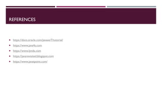 REFERENCES
 https://docs.oracle.com/javaee/7/tutorial/
 https://www.java4s.com
 https://www.lynda.com
 https://javarevisited.blogspot.com
 https://www.javatpoint.com/
 