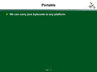 Page 11
Portable
 We can carry java bytecode to any platform.
 