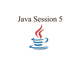 Java Session 5

 