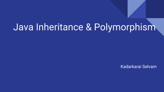 Java Inheritance & Polymorphism
Kadarkarai Selvam
 