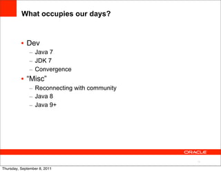 What occupies our days?


          • Dev
              – Java 7
              – JDK 7
              – Convergence
       ...