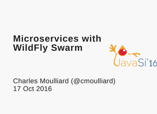 Microservices with
WildFly Swarm
Charles Moulliard (@cmoulliard)
17 Oct 2016
 
 