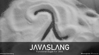 #Devoxx #Javaslang @koenighotze
JΛVΛSLΛNGFunctional Sugar For Java
 