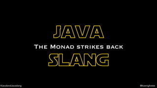 #JavalandJavaslang @koenighotze
java
slang
The Monad strikes back
 