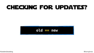 #JavalandJavaslang @koenighotze
old == new
Checking for updates?
 