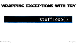 #JavalandJavaslang @koenighotze
Wrapping Exceptions with Try
Try.of(() -> stuffToDo())
 