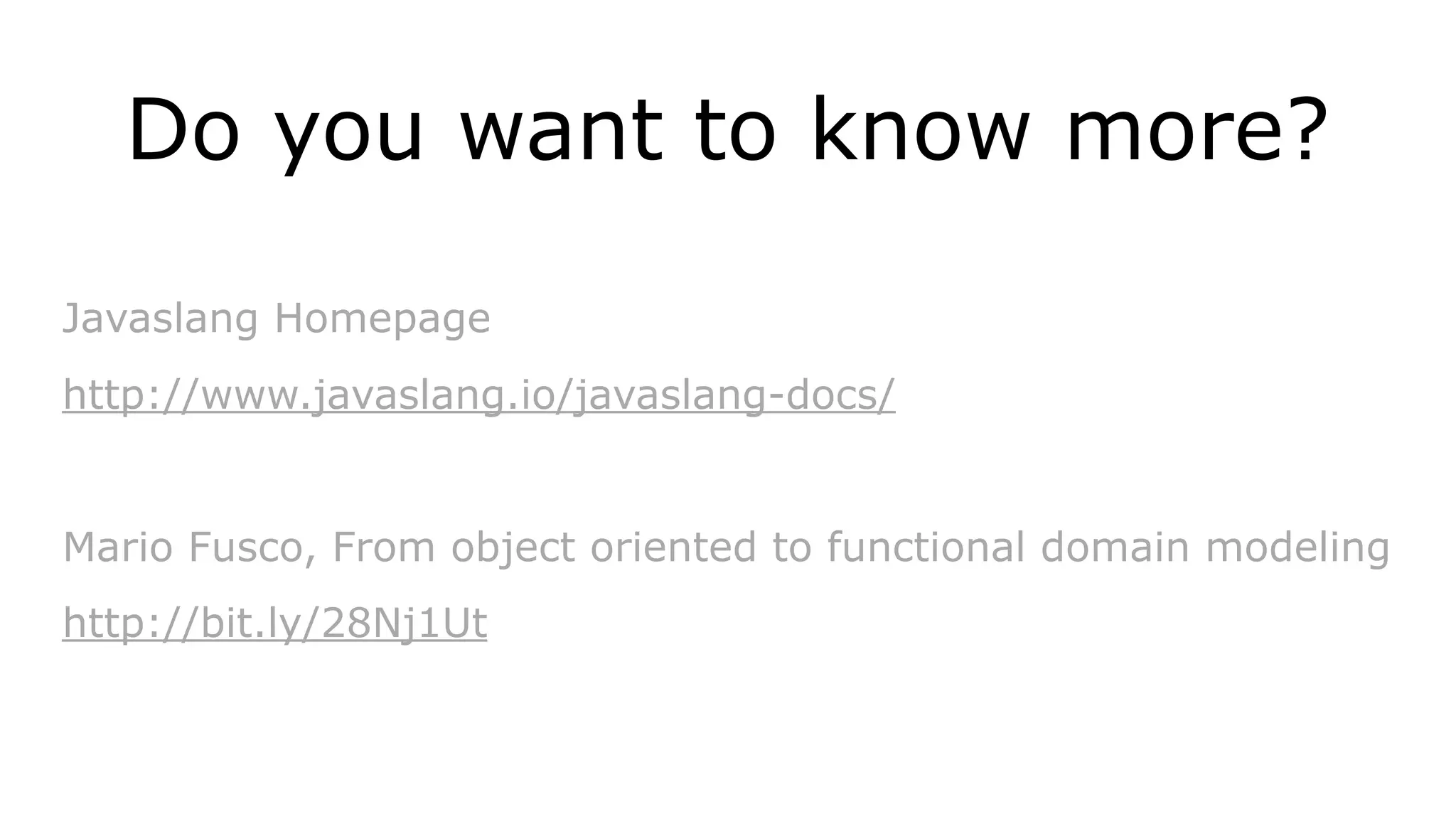 Do you want to know more?
Javaslang Homepage
http://www.javaslang.io/javaslang-docs/
Mario Fusco, From object oriented to functional domain modeling
http://bit.ly/28Nj1Ut
 