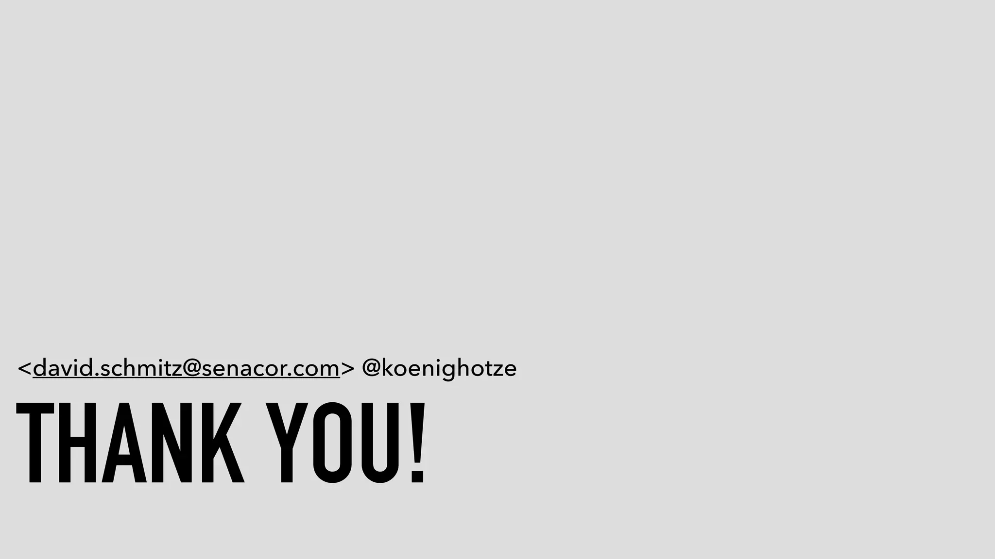 THANK YOU!
<david.schmitz@senacor.com> @koenighotze
 