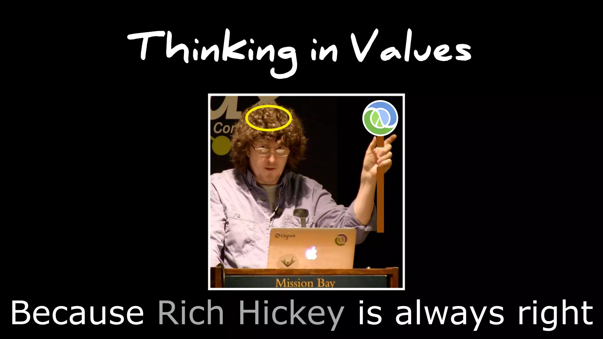 Thinking in Values
Because Rich Hickey is always right
 