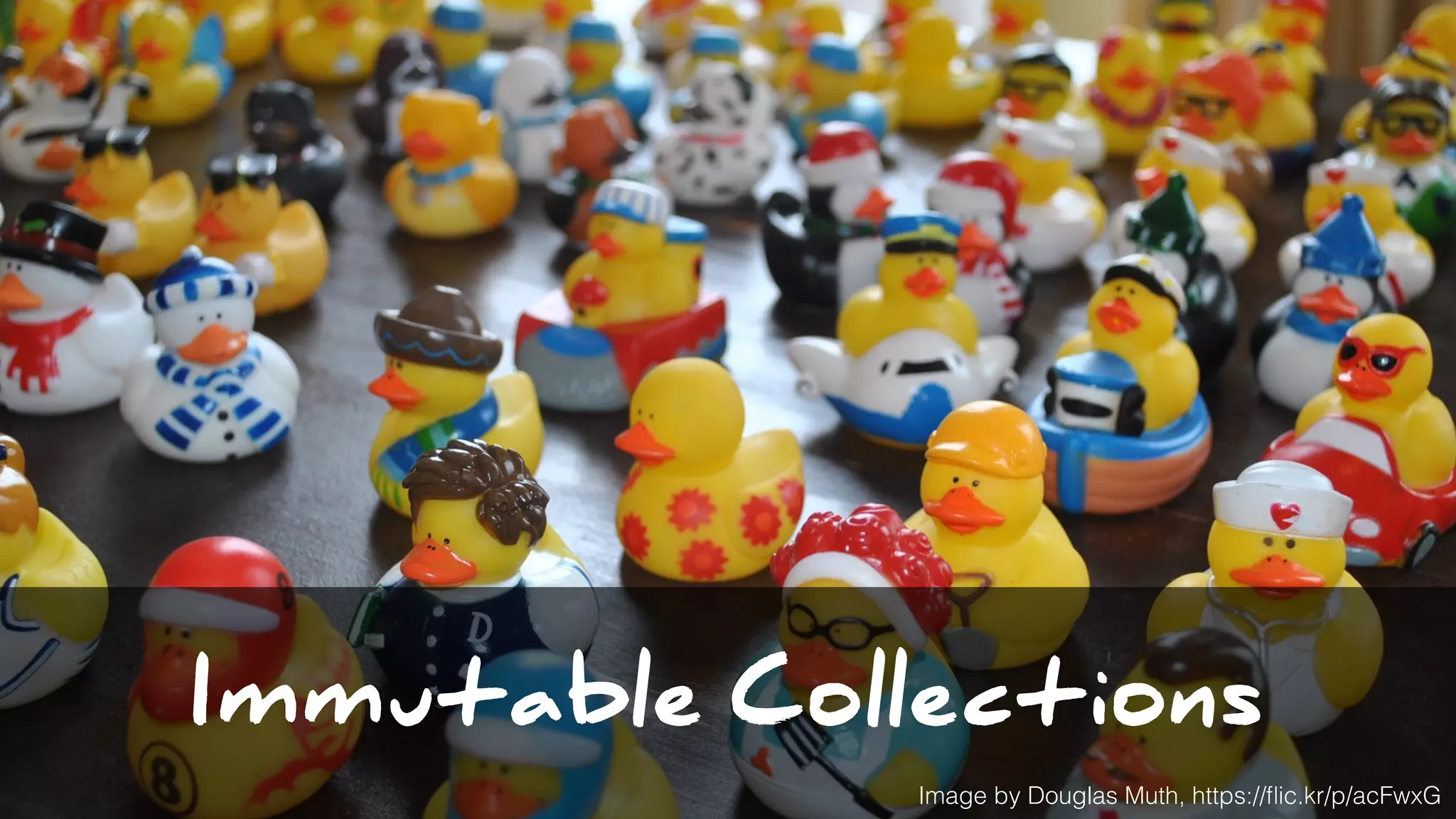 Immutable Collections
Image by Douglas Muth, https://ﬂic.kr/p/acFwxG
 
