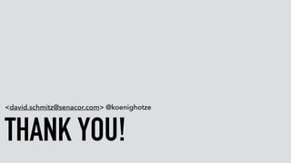 THANK YOU!
<david.schmitz@senacor.com> @koenighotze
 