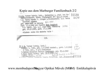 Kopie aus dem Marburger Familienbuch 2/2




www.mombudapest.hu
               Magyar Optikai Művek (MOM) Emlékalapítván
                                      6
 