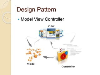 Design Pattern
 Model View Controller
 
