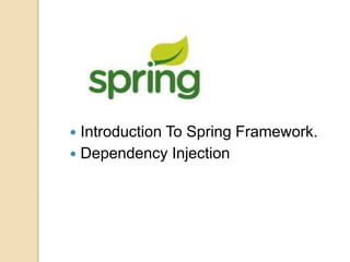  Introduction To Spring Framework.
 Dependency Injection
 