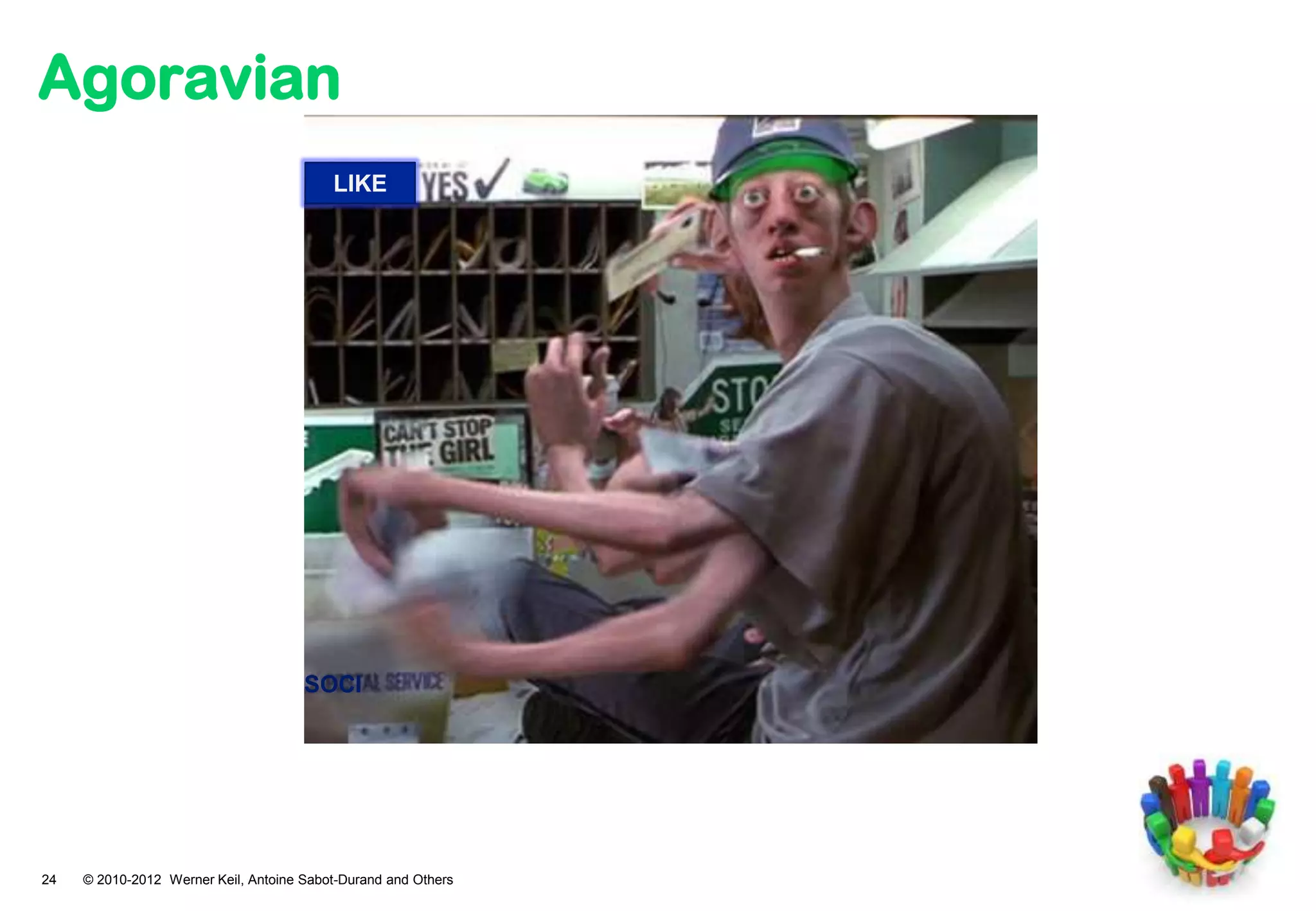 Agoravian
                                          LIKE




                                      SOCI




24   © 2010-2012 Werner Keil, Antoine Sabot-Durand and Others
 