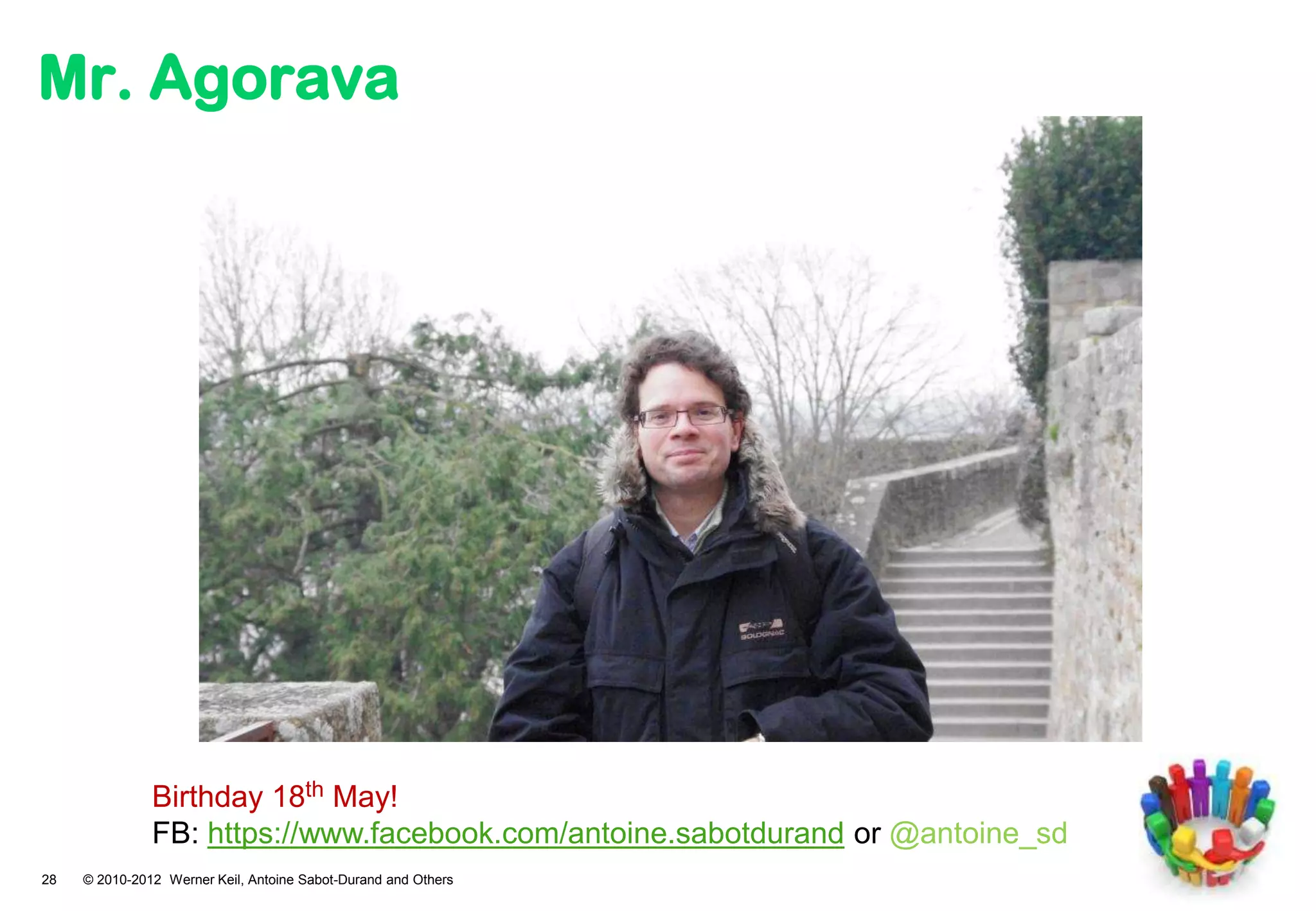 Mr. Agorava




               Birthday 18th May!
               FB: https://www.facebook.com/antoine.sabotdurand or @antoine_sd
28   © 2010-2012 Werner Keil, Antoine Sabot-Durand and Others
 