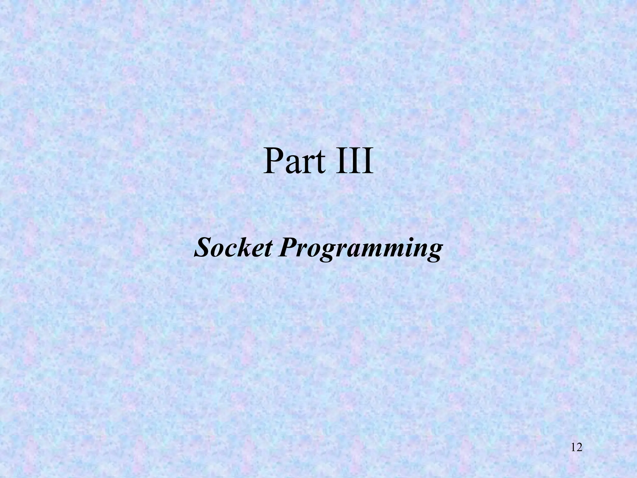 12
Part III
Socket Programming
 