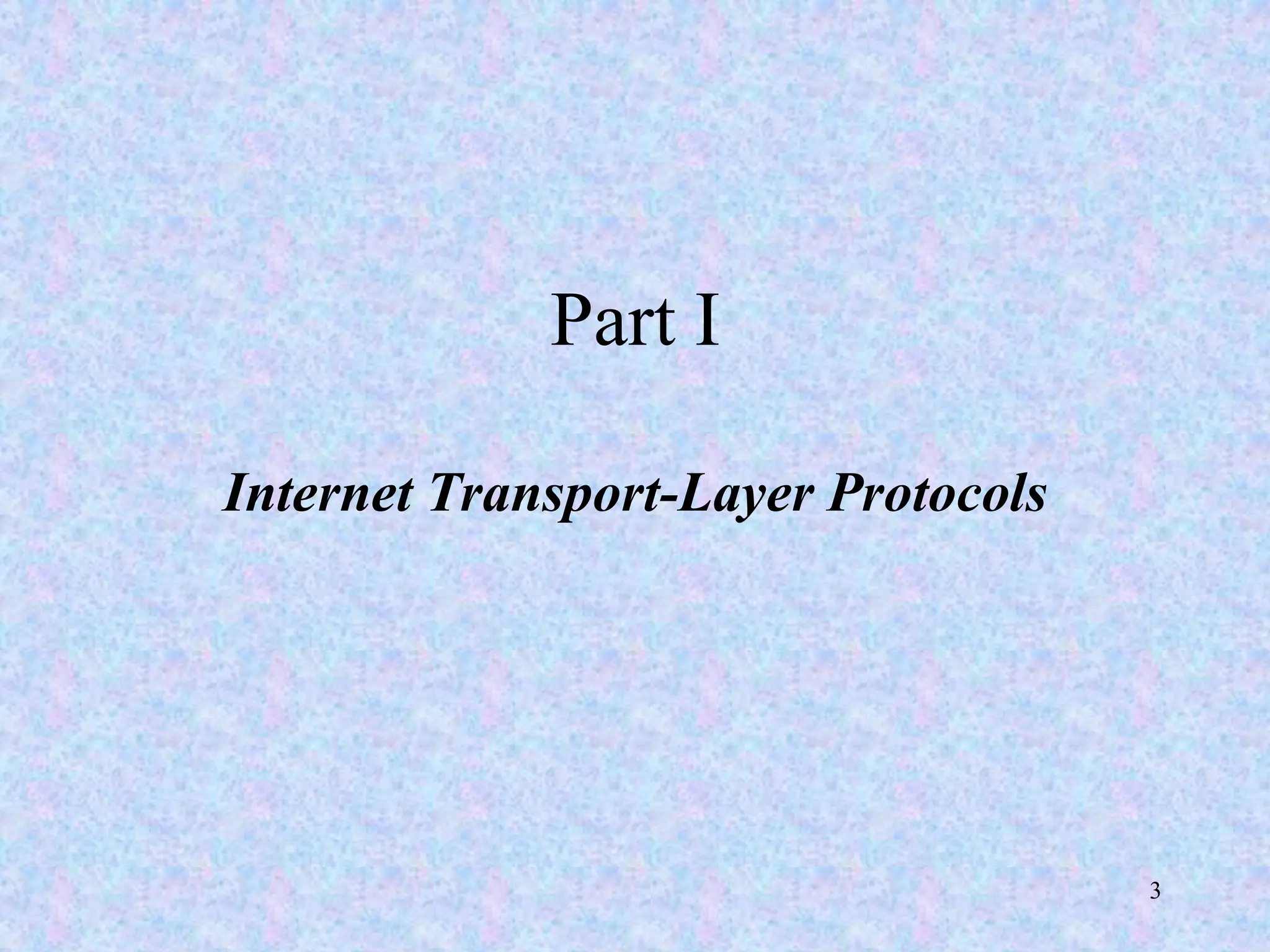 3
Part I
Internet Transport-Layer Protocols
 