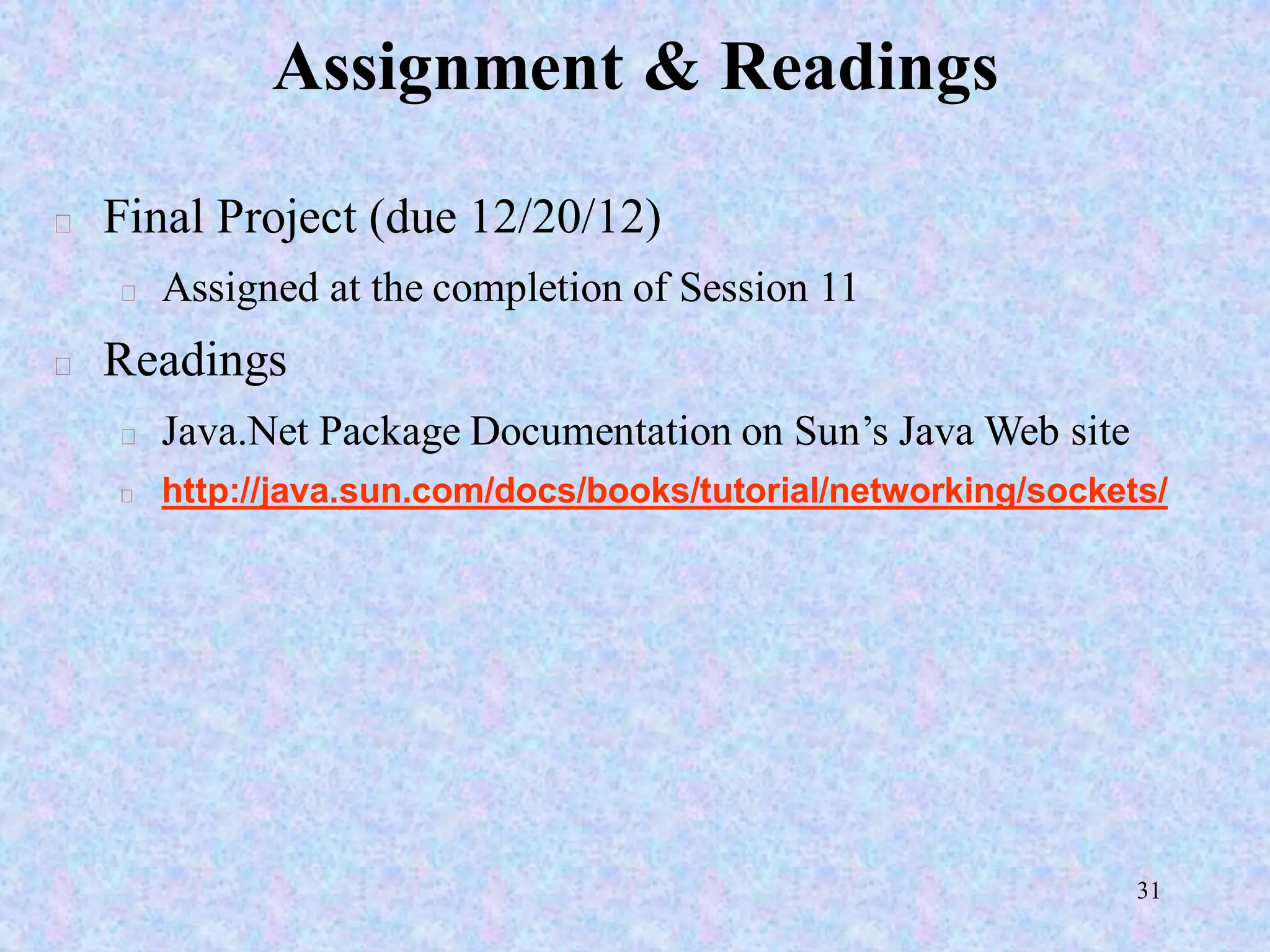 31
Assignment & Readings
Final Project (due 12/20/12)
Assigned at the completion of Session 11
Readings
Java.Net Package Documentation on Sun’s Java Web site
http://java.sun.com/docs/books/tutorial/networking/sockets/
 