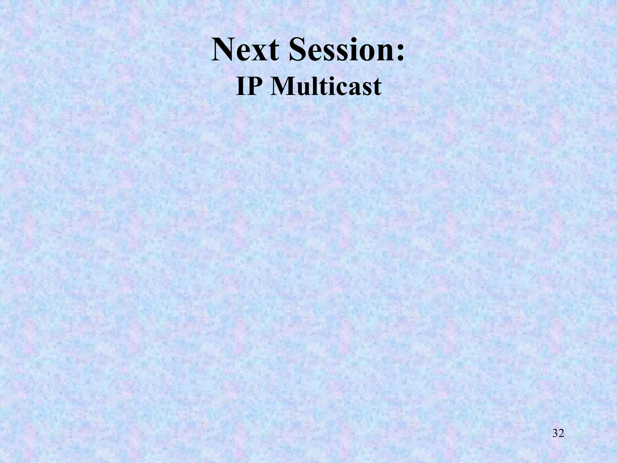 32
Next Session:
IP Multicast
 