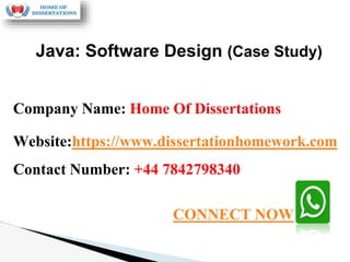 Company Name: Home Of Dissertations
Website:https://www.dissertationhomework.com
Contact Number: +44 7842798340
Java: Software Design (Case Study)
CONNECT NOW
 
