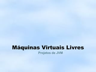 Máquinas Virtuais Livres Projetos de JVM 