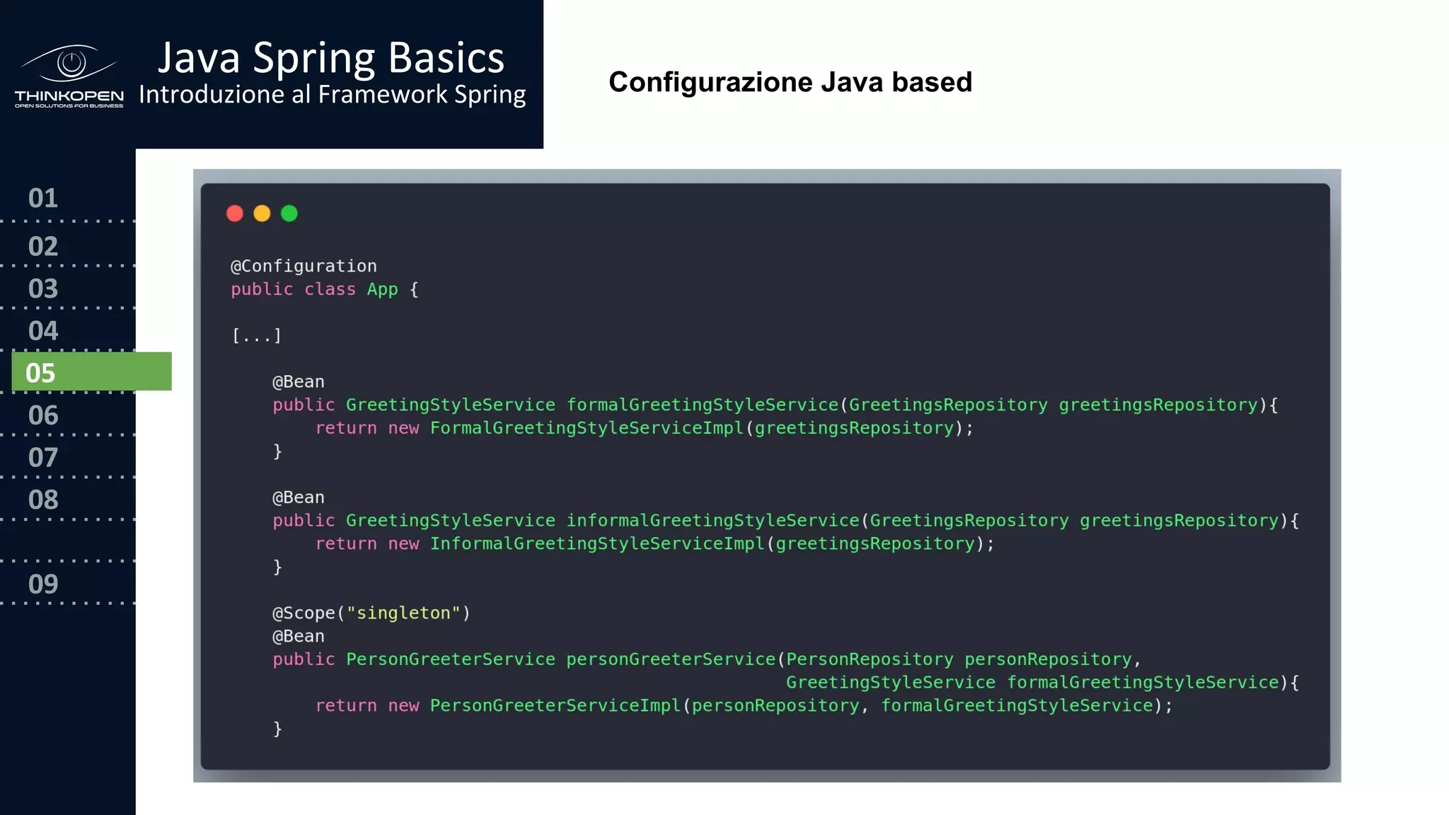 03
04
05
06
07
08
09
0202
01
Java Spring Basics
Introduzione al Framework Spring
05
Configurazione Java based
 