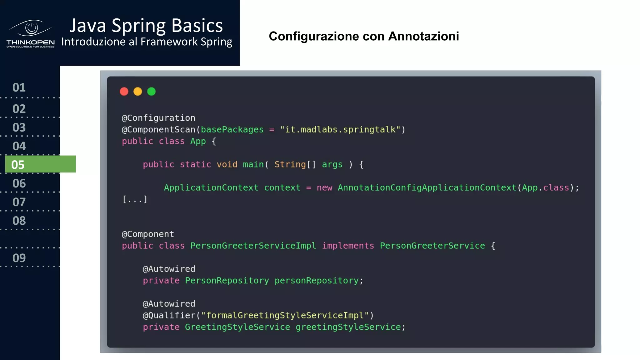 03
04
05
06
07
08
09
0202
01
Java Spring Basics
Introduzione al Framework Spring
05
Configurazione con Annotazioni
 