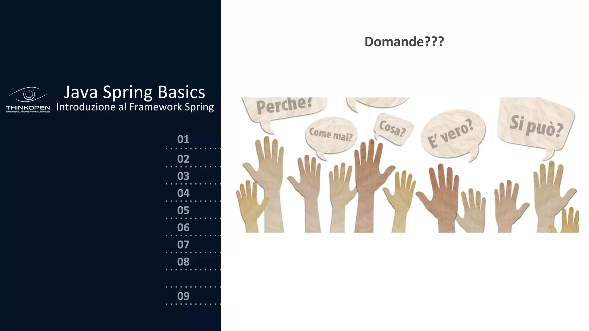 03
04
05
06
07
08
02
01
Java Spring Basics
Introduzione al Framework Spring
09
Domande???
 