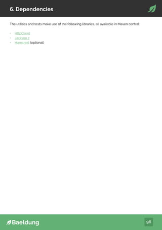96
6. Dependencies
The utilities and tests make use of the following libraries, all available in Maven central:
• HttpClient
• Jackson 2
• Hamcrest (optional)
 