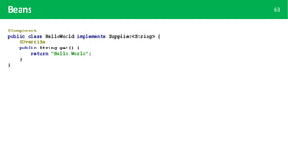 63Beans
@Component
public class HelloWorld implements Supplier<String> {
@Override
public String get() {
return "Hello World";
}
}
 