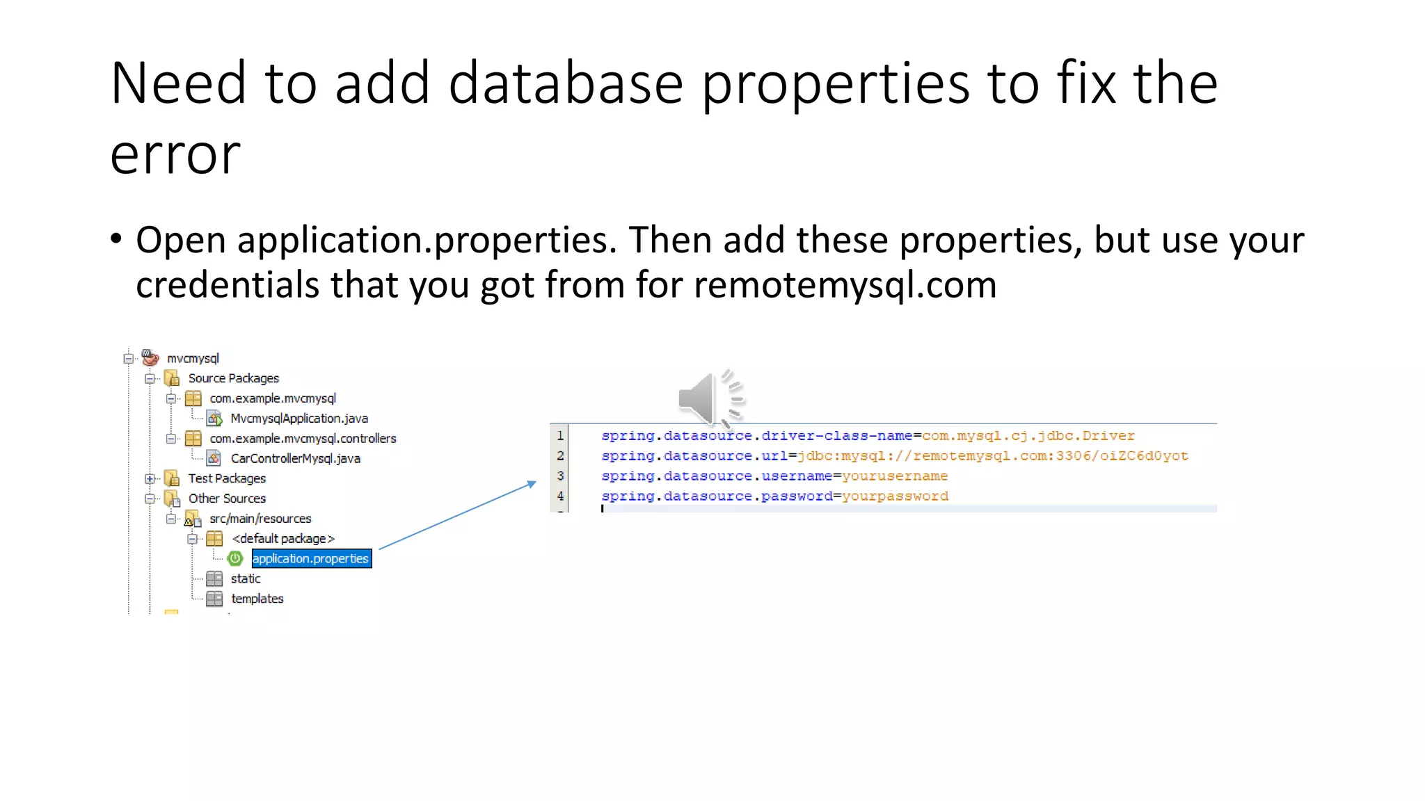 Need to add database properties to fix the
error
• Open application.properties. Then add these properties, but use your
credentials that you got from for remotemysql.com
 